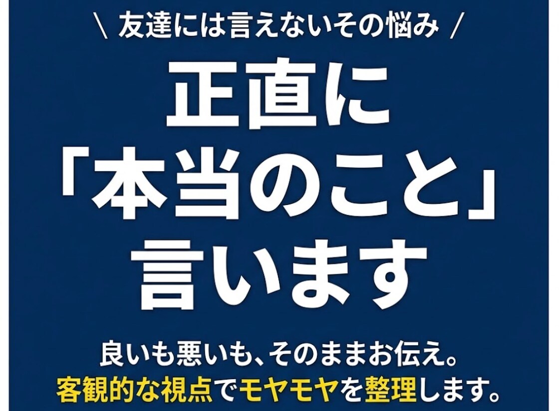 あなたのモヤモヤ、正直に「本当のこと」を言います 友達には言えない悩み、客観的な視点でスッキリ整理しませんか？ イメージ1