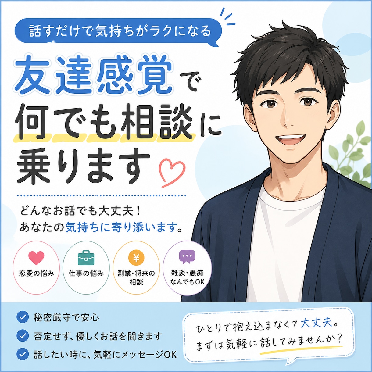 どんな悩みでも否定せず最後までお聞きします あなたの気持ちに寄り添い、最後までしっかりお話をお聞きします イメージ1