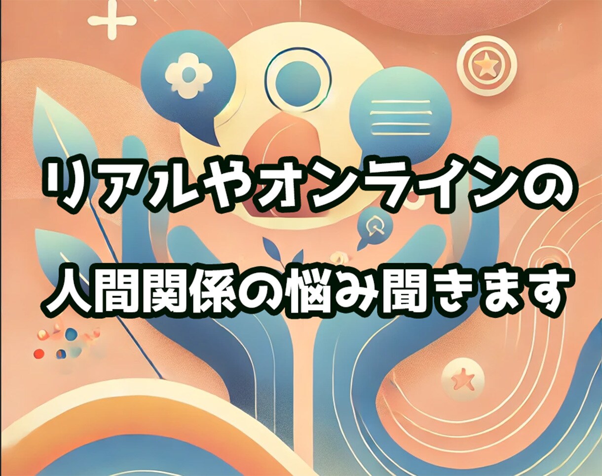 リアル&オンラインの人間関係の悩みを解消します 心のモヤモヤ、丁寧にお話を伺います イメージ1