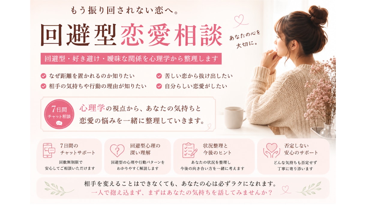 回避型・好き避けなど、その苦しさを整理します 「7日間チャット相談」でじっくりお聞かせください。 イメージ1