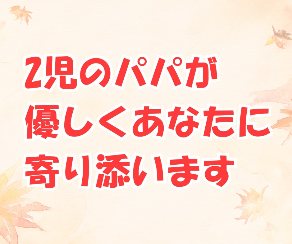 パパ目線で、あなたの気持ちを優しくお聞きします ！育児、夫婦関係、恋愛、結婚、愚痴、なんでも イメージ10