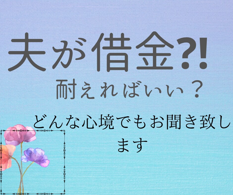 夫が借金?!どうして！お電話であなたに寄り添います 離婚はしたくない！でも心と体が悲鳴！経験談をお話します イメージ1