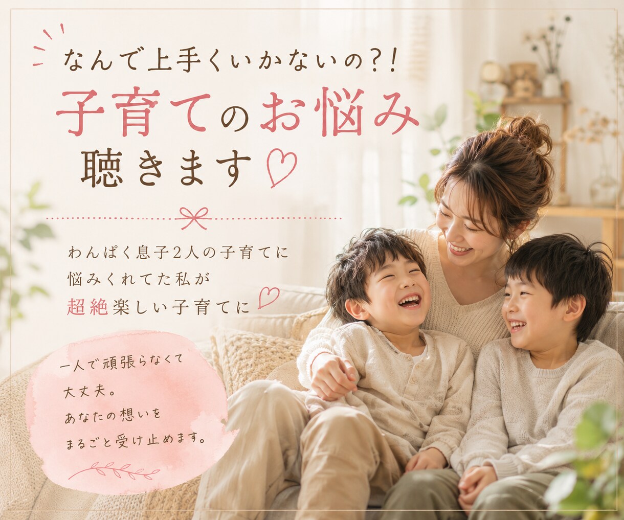 なんで上手くいかないの？！子育てのお悩み聴きます わんぱく息子2人の子育てに悩みくれてた私が超絶楽しい子育てに イメージ1