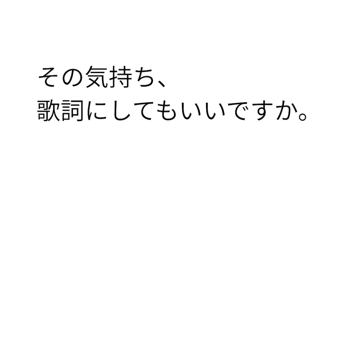 大切なあのひとに向けた歌詞を書きます その気持ち、歌詞にしてもいいですか。 イメージ1