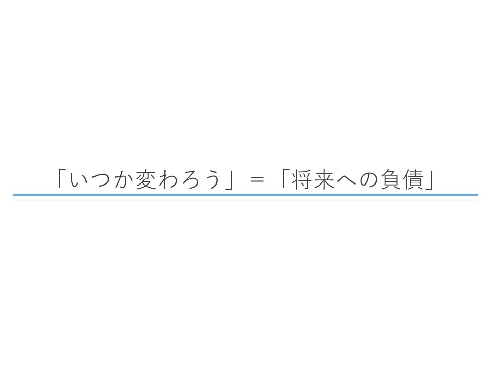 現状から脱却し、将来に向けた変化を促します 「いつか変わる＝将来への負債」 意思を変えて、今変わろう。 イメージ2
