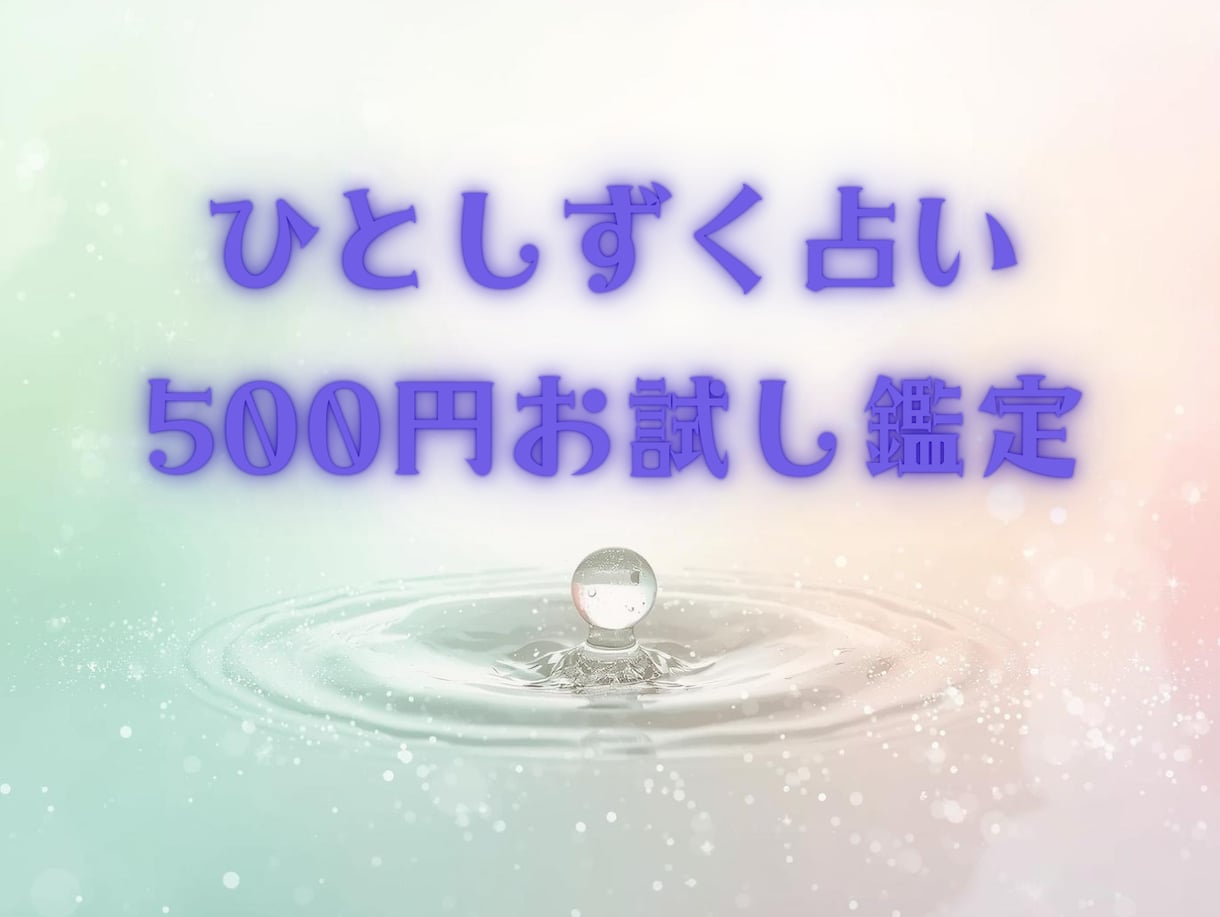 ひとしずく占い・500円で鑑定します 小さなお悩みにそっと光を当てる”ひとしずく”のメッセージを。 イメージ1
