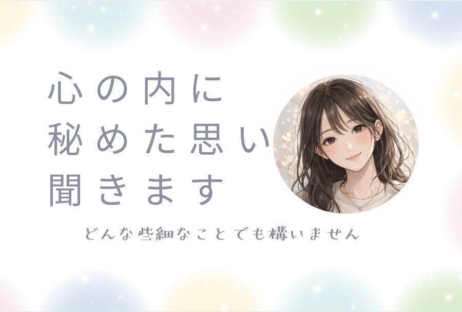 心の内に秘めた思いを聞きます どんな些細なことでも構いません。 イメージ1