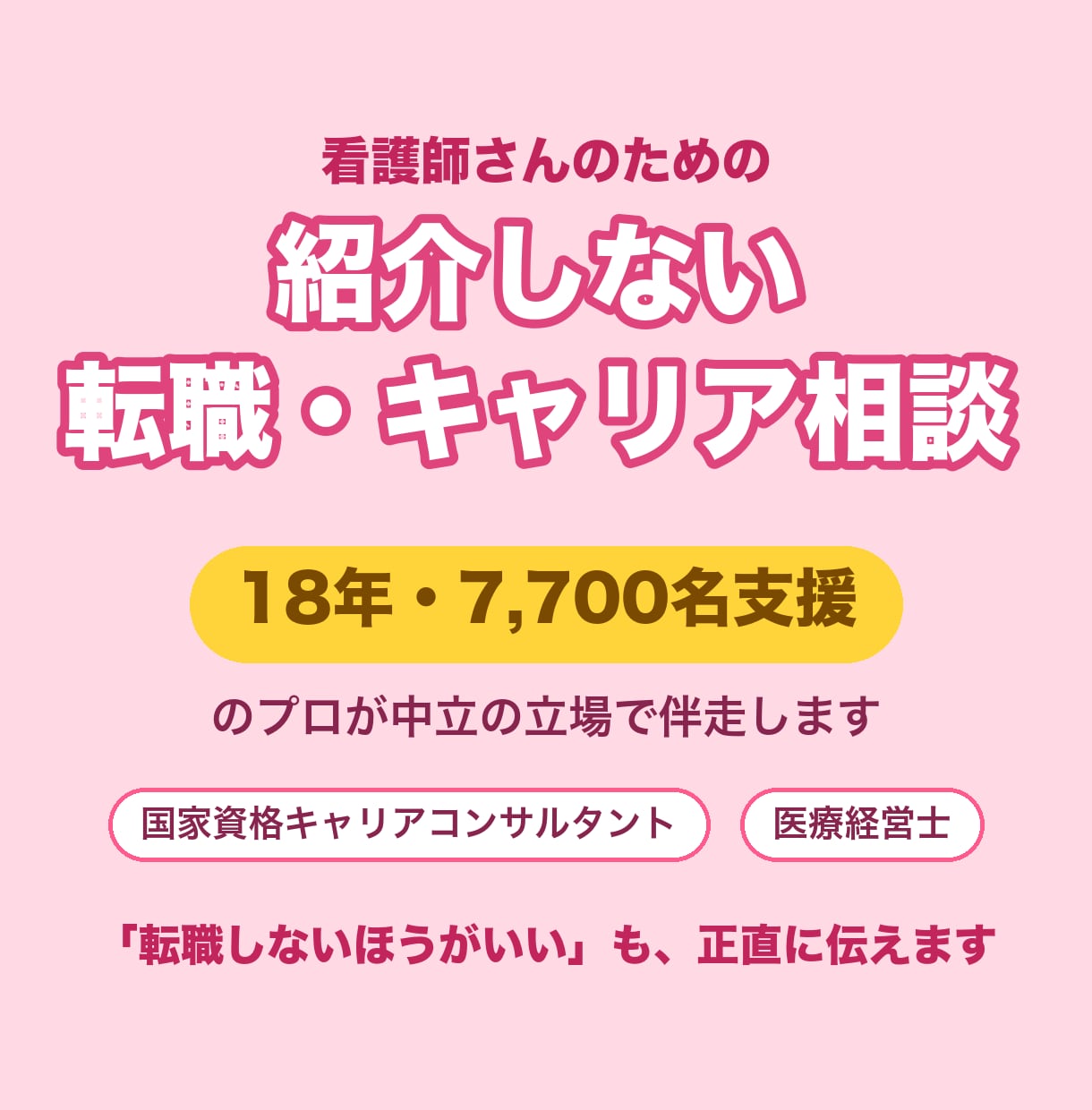 看護師7700名を支援したプロが転職相談にのります 18年・7,700名の実績｜「紹介しない」中立のキャリア相談 イメージ1